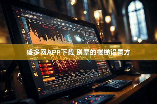 盛多网APP下载 别墅的楼梯设置方